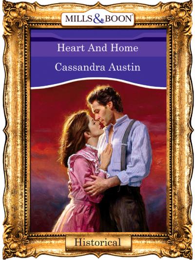 Книга Heart And Home (Cassandra  Austin)