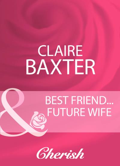 Книга Best Friend...Future Wife (Claire  Baxter)