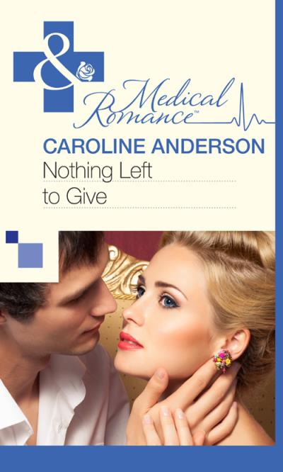 Книга Nothing Left to Give (Caroline  Anderson)