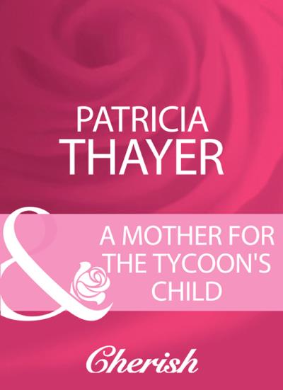 Книга A Mother For The Tycoon's Child (Patricia  Thayer)