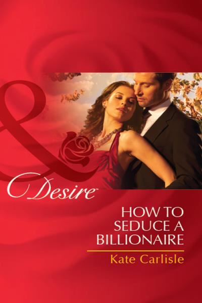 Книга How to Seduce a Billionaire (Kate Carlisle)