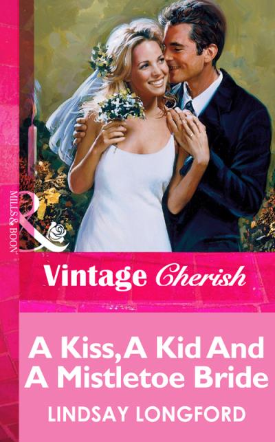 Книга A Kiss, A Kid And A Mistletoe Bride (Lindsay  Longford)