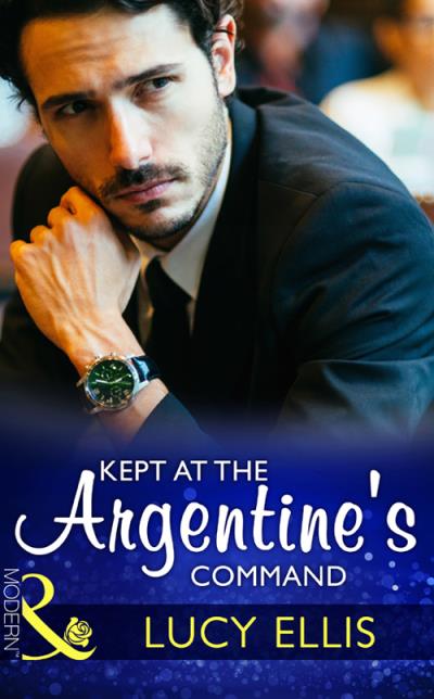 Книга Kept At The Argentine's Command (Lucy  Ellis)