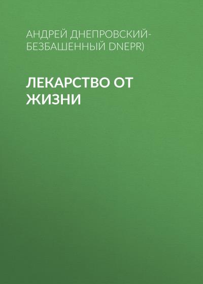 Книга Лекарство от жизни (Андрей Днепровский-Безбашенный (A.DNEPR))