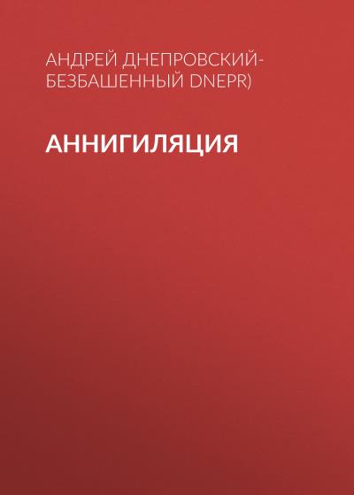 Книга Аннигиляция (Андрей Днепровский-Безбашенный (A.DNEPR))