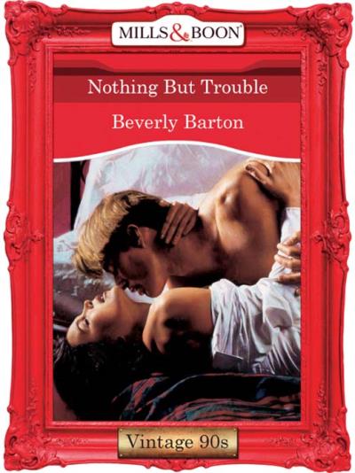 Книга Nothing But Trouble (BEVERLY  BARTON)