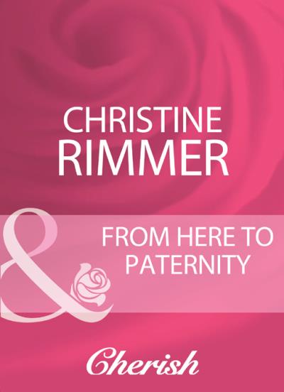 Книга From Here To Paternity (Christine  Rimmer)