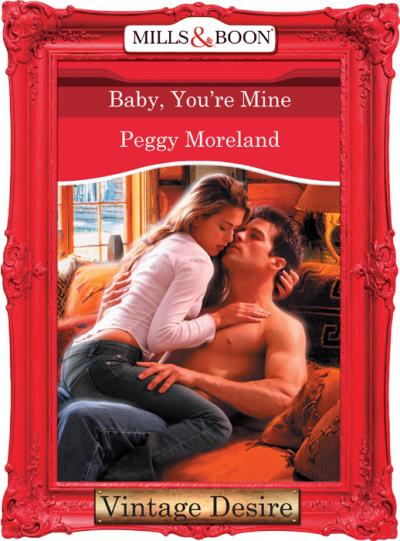 Книга Baby, You're Mine (Peggy  Moreland)