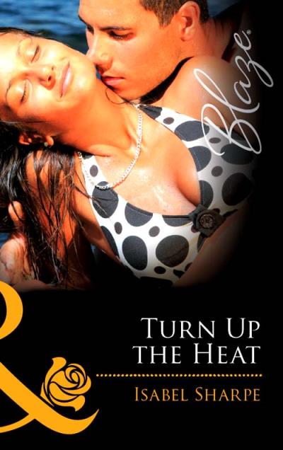 Книга Turn Up the Heat (Isabel  Sharpe)