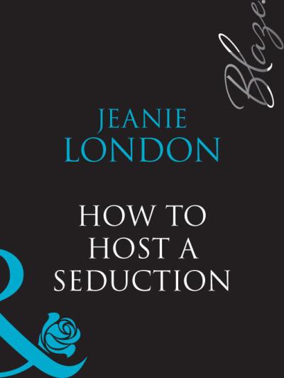 Книга How To Host A Seduction (Jeanie  London)