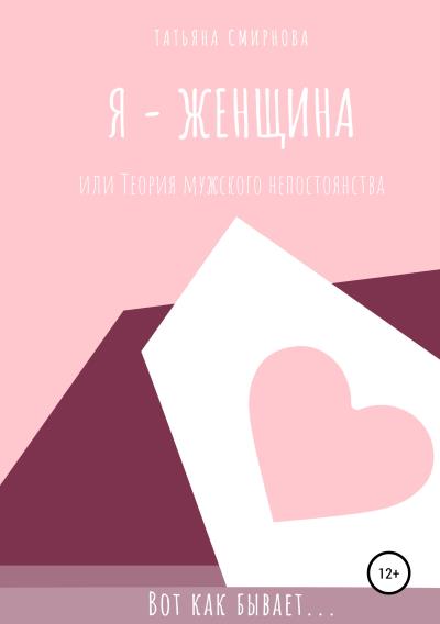 Книга Я – женщина, или Теория мужского непостоянства (Татьяна Васильевна Смирнова)