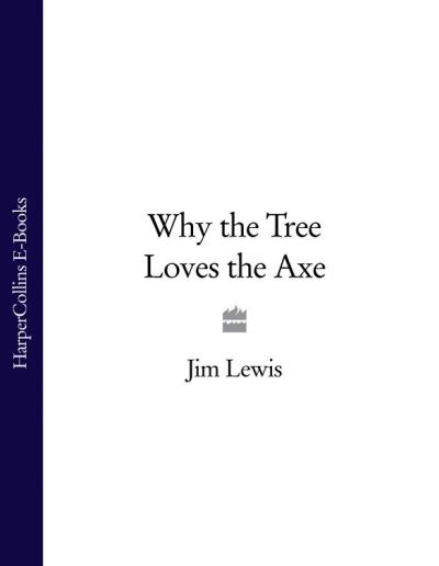 Книга Why the Tree Loves the Axe (Jim  Lewis)