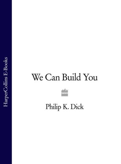 Книга We Can Build You (Philip Dick K.)