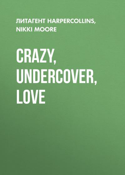 Книга Crazy, Undercover, Love (Nikki  Moore)