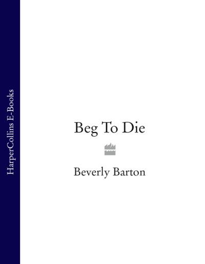 Книга Beg To Die (BEVERLY  BARTON)