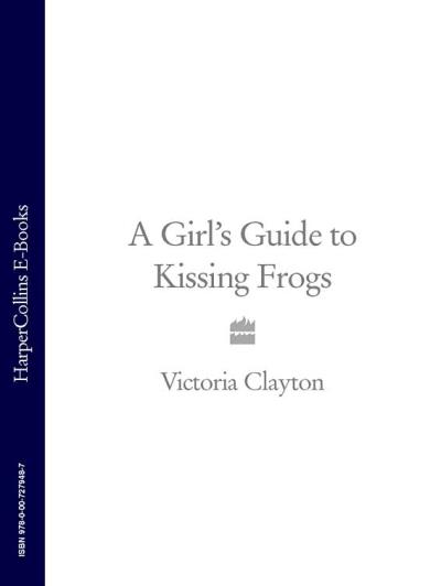 Книга A Girl’s Guide to Kissing Frogs (Victoria Clayton)