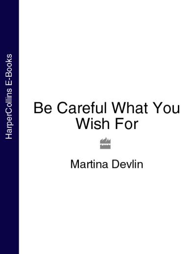 Книга Be Careful What You Wish For (Martina  Devlin)