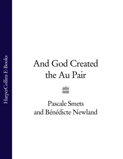 Книга And God Created the Au Pair (Pascale Smets, Bénédicte Newland)