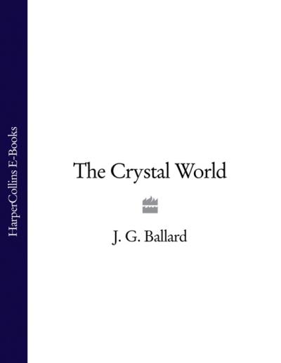 Книга The Crystal World (J. G. Ballard, Robert  MacFarlane)