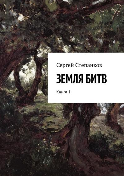 Книга Земля битв. Книга 1 (Сергей Васильевич Степанков)