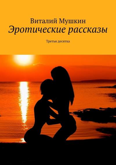 Книга Эротические рассказы. Третья десятка (Виталий Мушкин)