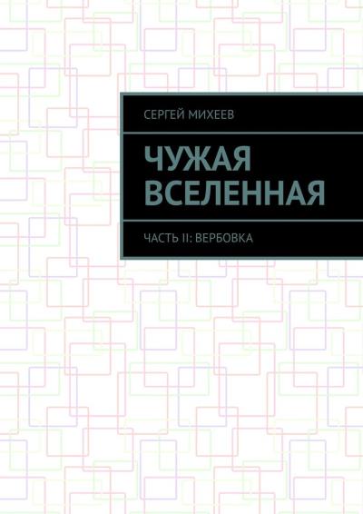 Книга Чужая вселенная. Часть II: Вербовка (Сергей Михеев)