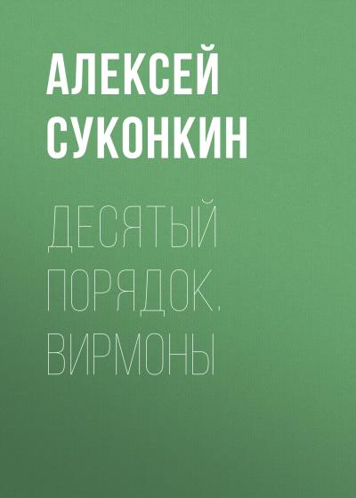 Книга Десятый порядок. Книга первая. Вирмоны (Алексей Суконкин)