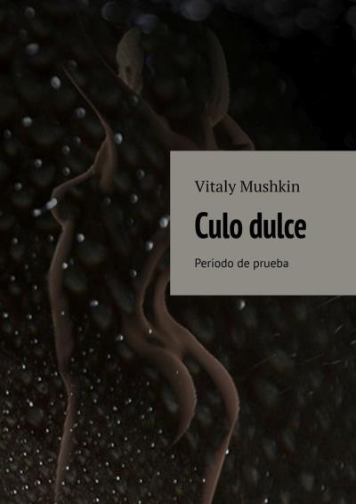 Книга Culo dulce. Periodo de prueba (Виталий Мушкин)