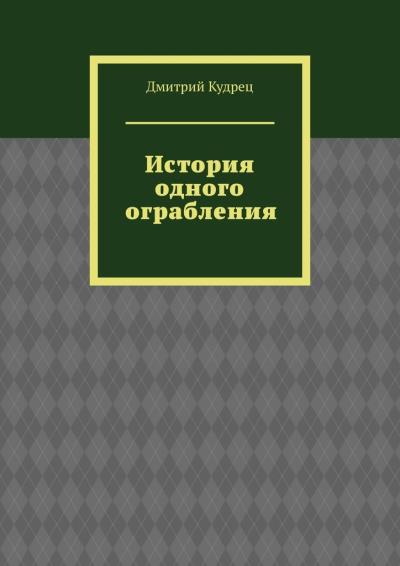 Книга История одного ограбления (Дмитрий Кудрец)