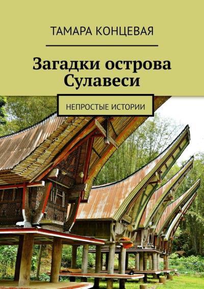 Книга Загадки острова Сулавеси. Непростые истории (Тамара Концевая)