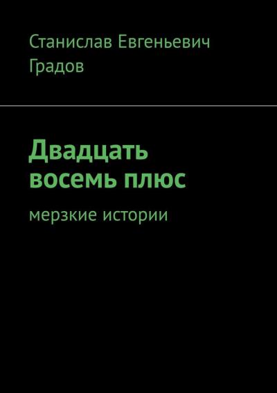 Книга Двадцать восемь плюс. Мерзкие истории (Станислав Евгеньевич Градов)