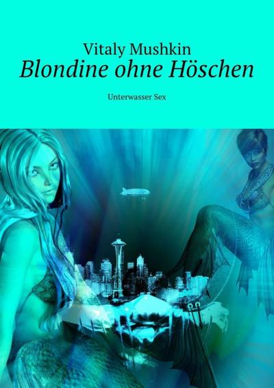 Книга Blondine ohne Höschen. Unterwasser Sex (Виталий Мушкин)