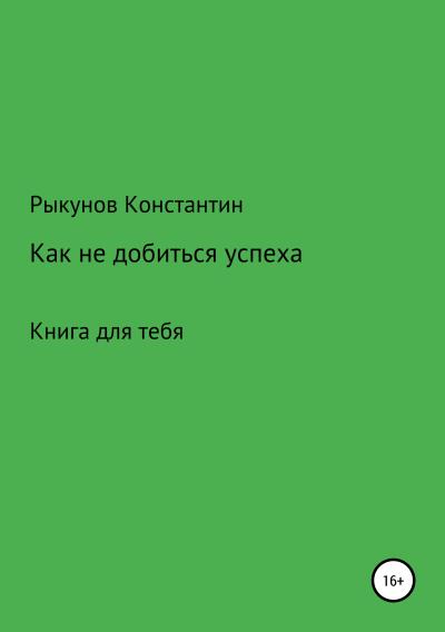 Книга Как не добиться успеха (Константин Константинович Рыкунов)