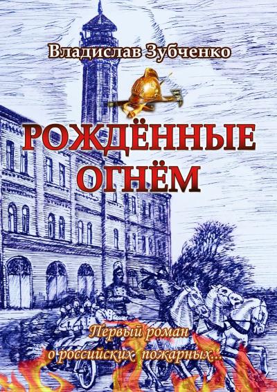 Книга Рождённые огнём. Первый роман о российских пожарных… (Владислав Зубченко)