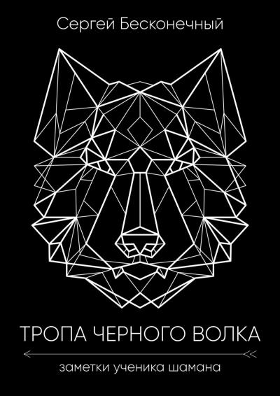 Книга Тропа чёрного волка: Заметки ученика шамана (Сергей Бесконечный)