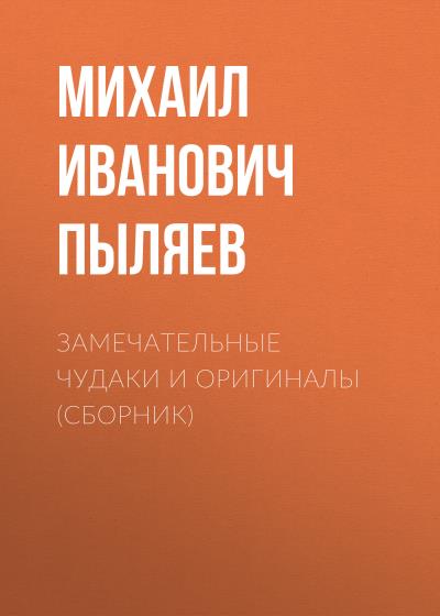 Книга Замечательные чудаки и оригиналы (сборник) (Михаил Иванович Пыляев)