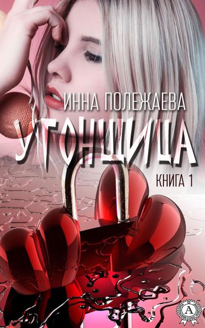 Книга УГОНЩИЦА (Книга 1) (Инна Полежаева)