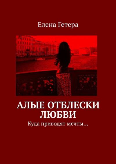 Книга Алые отблески любви. Куда приводят мечты… (Елена Гетера)