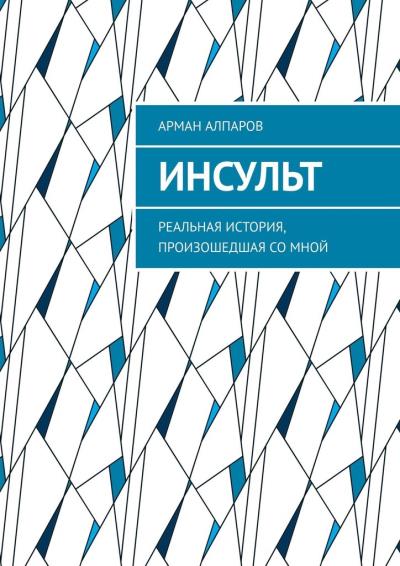 Книга Инсульт. Реальная история, произошедшая со мной (Арман Алпаров)