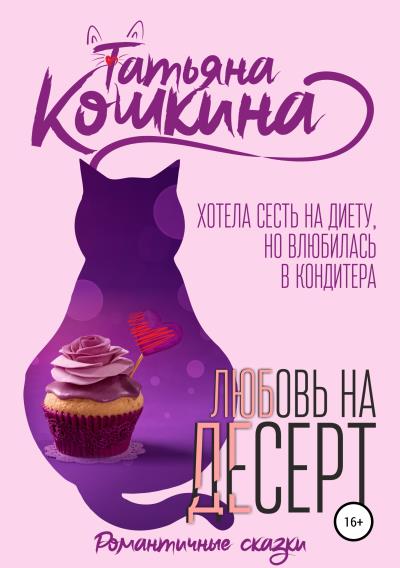 Книга Любовь на десерт (Татьяна Кошкина)