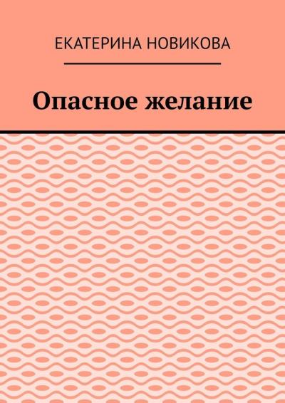 Книга Опасное желание (Екатерина Новикова)