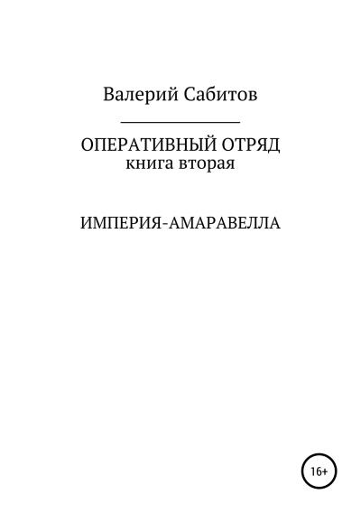 Книга Оперативный отряд. Книга вторая. Империя-Амаравелла (Валерий Сабитов)