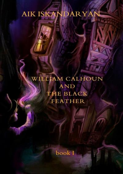 Книга William Calhoun and the Black Feather. Book I (Aik Iskandaryan)