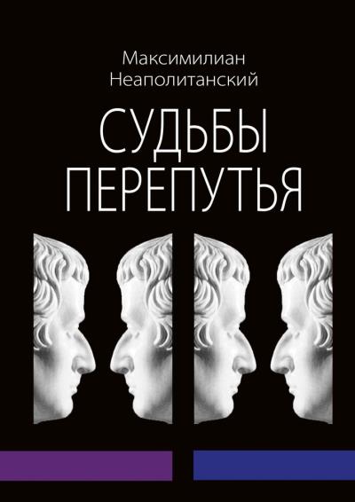 Книга Судьбы перепутья. Роман в шести частях с эпилогом (Максимилиан Неаполитанский)