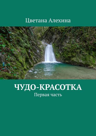 Книга Чудо-красотка. Первая часть (Цветана Алехина)