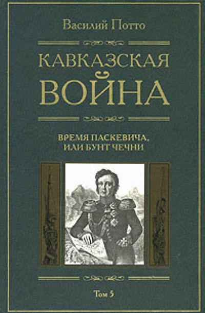 Книга Кавказская война. Том 5. Время Паскевича, или Бунт Чечни (Василий Потто)