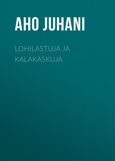 Книга Lohilastuja ja kalakaskuja (Aho Juhani)