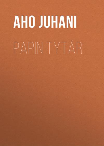 Книга Papin tytär (Aho Juhani)