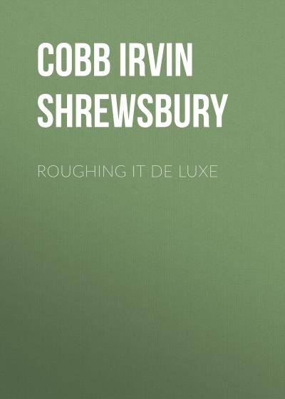 Книга Roughing it De Luxe (Cobb Irvin Shrewsbury)