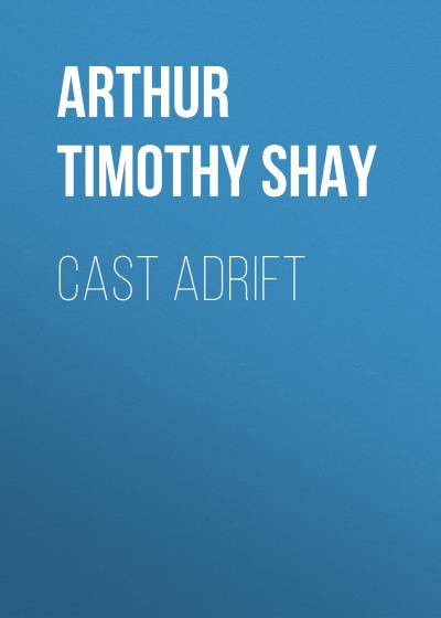 Книга Cast Adrift (Arthur Timothy Shay)